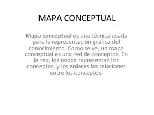 MAPA CONCEPTUAL Mapa conceptual es una tcnica usada