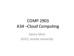 COMP 2903 A 34 Cloud Computing Danny Silver