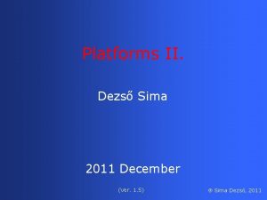 Platforms II Dezs Sima 2011 December Ver 1 Platforms II Dezs Sima 2011 December Ver 1