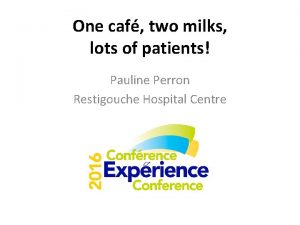 One caf two milks lots of patients Pauline