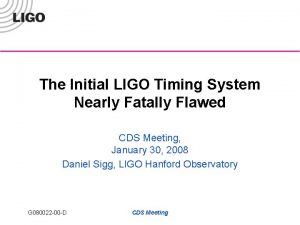 The Initial LIGO Timing System Nearly Fatally Flawed The Initial LIGO Timing System Nearly Fatally Flawed