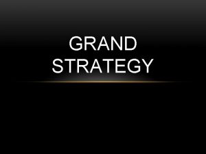 GRAND STRATEGY WHAT IS GRAND STRATEGY This is