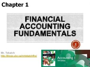 Chapter 1 FINANCIAL ACCOUNTING FUNDAMENTALS 1 Mr Tekatch