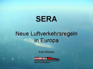 SERA Neue Luftverkehrsregeln in Europa Axel Schwarz STERREICHISCHES