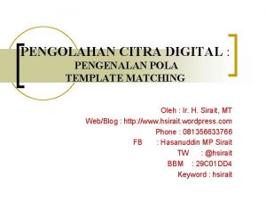 PENGOLAHAN CITRA DIGITAL PENGENALAN POLA TEMPLATE MATCHING Oleh