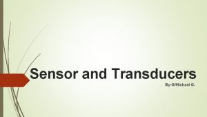 Sensor and Transducers ByGMichael G Definition Devices which