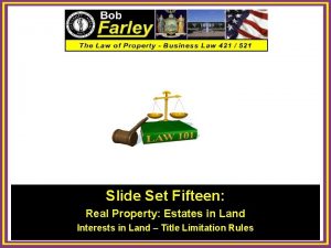 Slide Set Fifteen Real Property Estates in Land