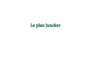 Le plan Juncker LA MCANIQUE Cration dun Fonds