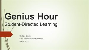 Genius Hour StudentDirected Learning Michele Smyth Lake Orion