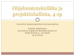 Ohjelmistotekniikka ja projektinhallinta 4 op 1 YLEIST OHJELMISTOTUOTANNOSTA