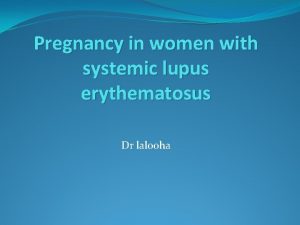 Pregnancy in women with systemic lupus erythematosus Dr
