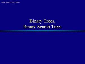 Binary Search Trees Slide 1 Binary Trees Binary