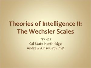 Theories of Intelligence II The Wechsler Scales Psy