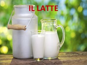 IL LATTE Il latte un liquido alimentare ottenuto