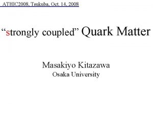 ATHIC 2008 Tsukuba Oct 14 2008 strongly coupled