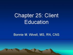 Chapter 25 Client Education Bonnie M Wivell MS