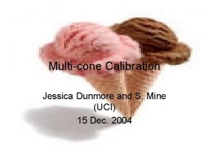 Multicone Calibration Jessica Dunmore and S Mine UCI