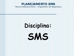 PLANEJAMENTO SMS Marcos Barbosa Horta Engenheiro de Segurana