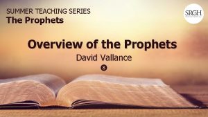 SUMMER TEACHING SERIES The Prophets Overview of the