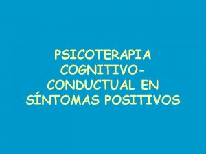 PSICOTERAPIA COGNITIVOCONDUCTUAL EN SNTOMAS POSITIVOS PSICOTERAPIA EN SNTOMAS