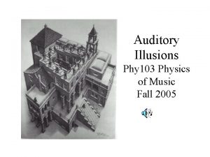 Auditory Illusions Phy 103 Physics of Music Fall