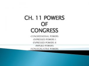 CH 11 POWERS OF CONGRESS CONGRESSIONAL POWERS EXPRESSED