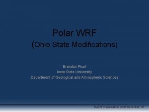 Polar WRF Ohio State Modifications Brandon Fisel Iowa