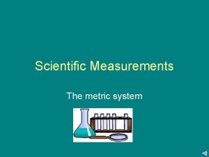 Scientific Measurements The metric system Metric Prefixes Kilo