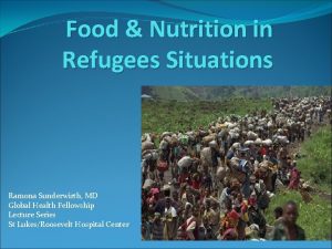 Food Nutrition in Refugees Situations Ramona Sunderwirth MD