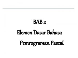 BAB 2 Elemen Dasar Bahasa Pemrograman Pascal Elemen