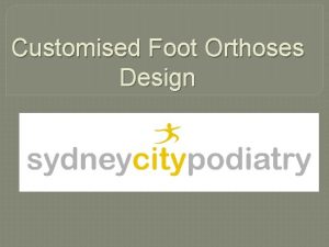 Customised Foot Orthoses Design We believe in the