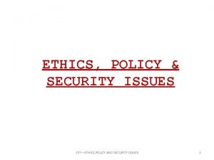 ETHICS POLICY SECURITY ISSUES CIITETHICS POLICY AND SECURITY