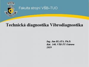 Fakulta strojn VBTUO Technick diagnostika Vibrodiagnostika Ing Jan