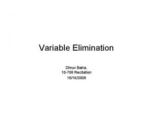Variable Elimination Dhruv Batra 10 708 Recitation 10162008