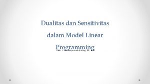 Dualitas dan Sensitivitas dalam Model Linear Programming Oleh