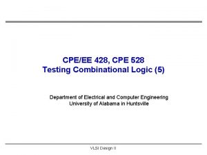 CPEEE 428 CPE 528 Testing Combinational Logic 5