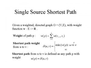 Single Source Shortest Path Given a weighted directed