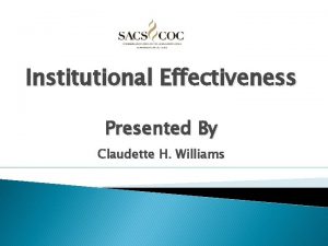 Institutional Effectiveness Presented By Claudette H Williams Institutional