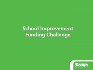 School Improvement Funding Challenge Background Historically funding for