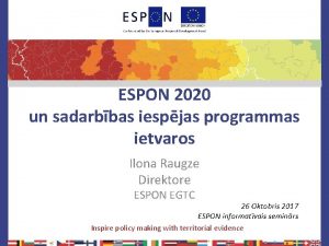 ESPON 2020 un sadarbbas iespjas programmas ietvaros Ilona