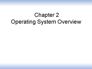 Chapter 2 Operating System Overview Operating System A