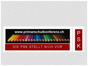 DIE PSK STELLT SICH VOR P S K