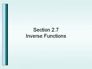 Section 2 7 Inverse Functions Inverse Functions The