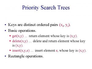 Priority Search Trees Keys are distinct ordered pairs