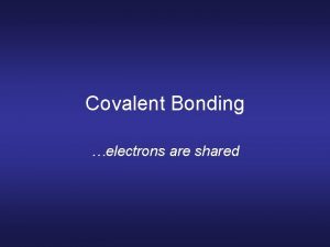 Covalent Bonding electrons are shared Guiding Questions Why