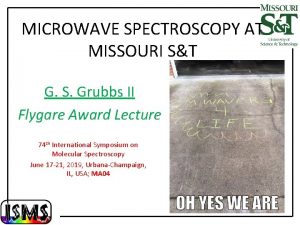 MICROWAVE SPECTROSCOPY AT MISSOURI ST G S Grubbs