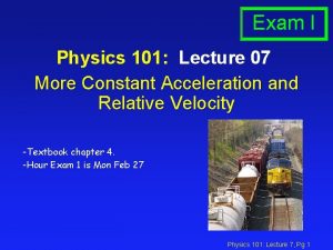 Exam I Physics 101 Lecture 07 More Constant