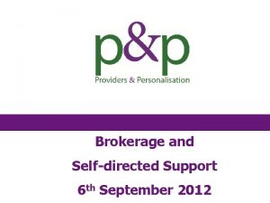 Brokerage and Selfdirected Support 6 th September 2012