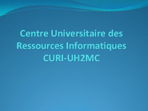 Centre Universitaire des Ressources Informatiques CURIUH 2 MC