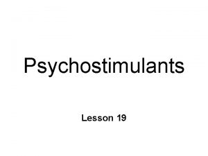 Psychostimulants Lesson 19 Psychostimulants Cocaine lalkaloid from coca